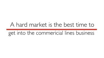 text: a hard market is the best time to get into the commercial lines business