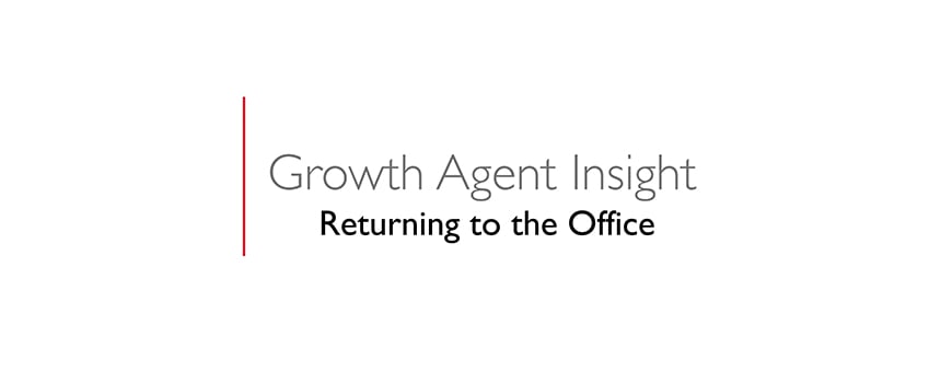 text on a white background: growth agent insight, returning to the office