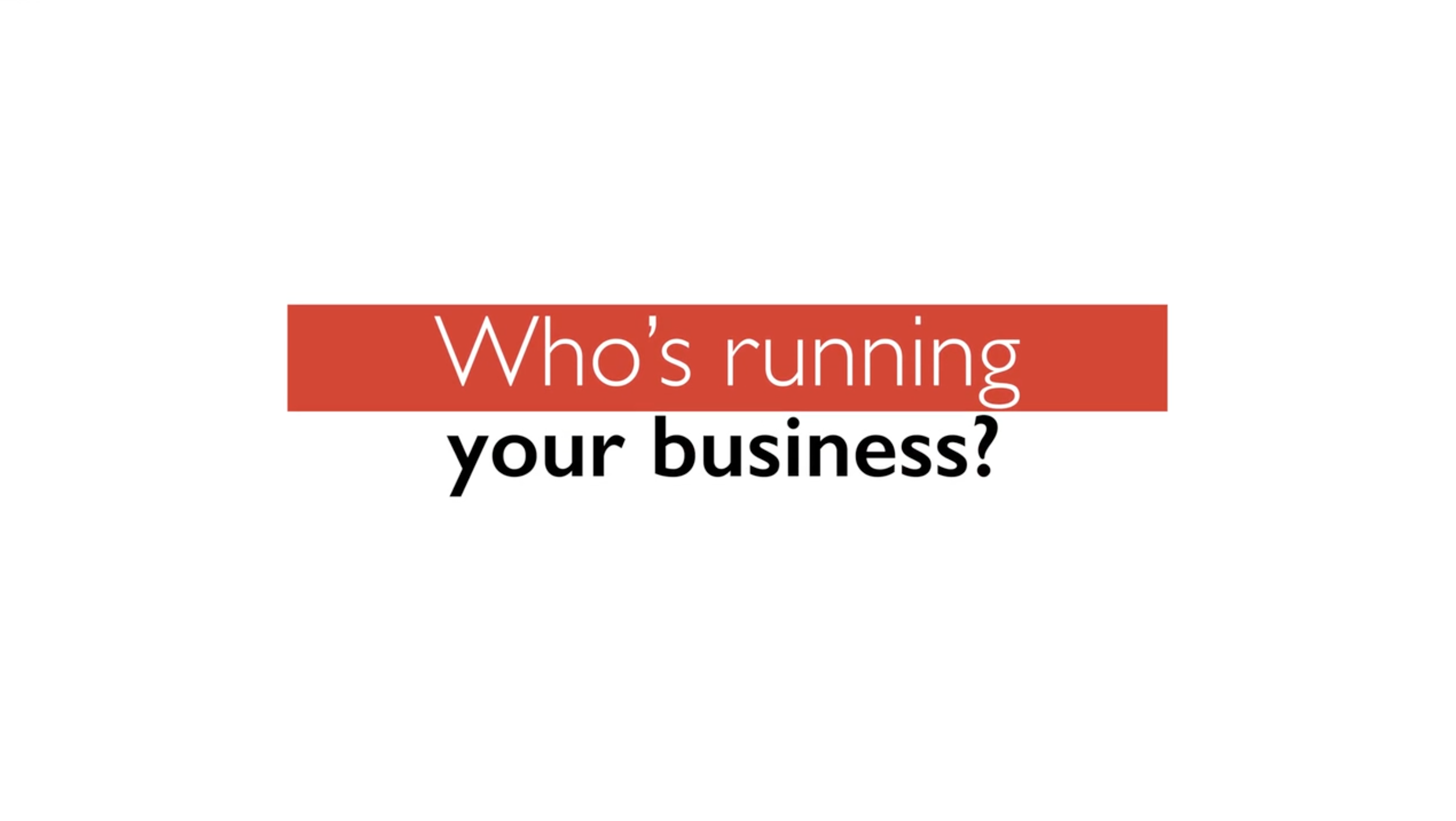 text on white background: who's running your business?