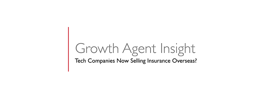 text on a white background: growth agent insight, tech companies now selling insurance overseas?